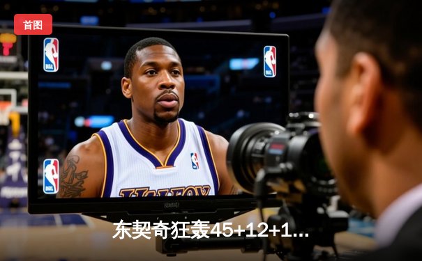 东契奇狂轰45+12+14超级三双，独行侠加时险胜凯尔特人扳平总比分