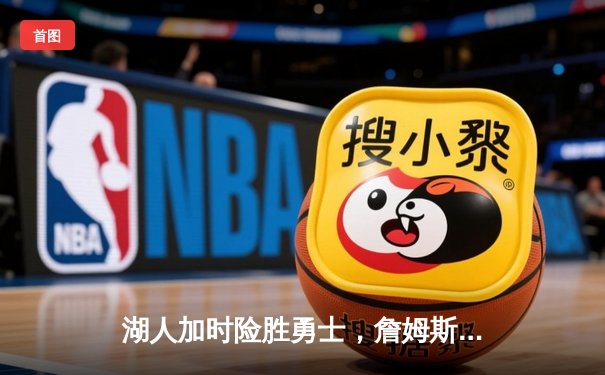 湖人加时险胜勇士，詹姆斯三双闪耀，库里空砍47分之夜