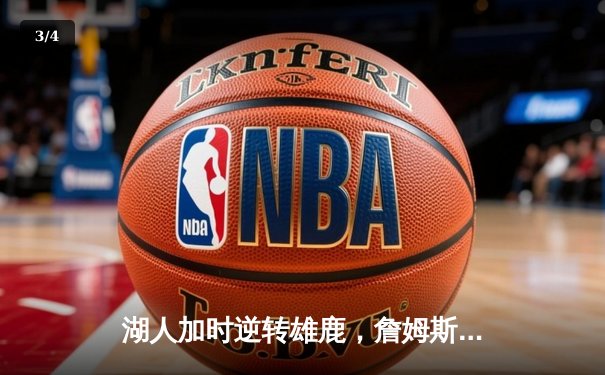 湖人加时逆转雄鹿，詹姆斯三双戴维斯34+23主宰攻防 - 3