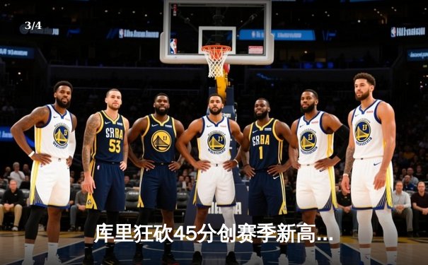 库里狂砍45分创赛季新高 勇士加时险胜凯尔特人延续主场连胜 - 3