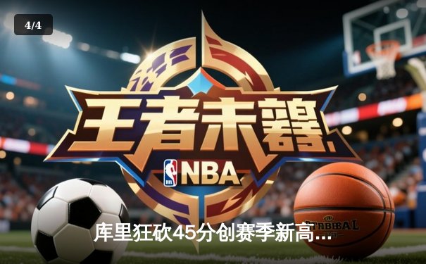 库里狂砍45分创赛季新高 勇士加时险胜凯尔特人延续主场连胜 - 4