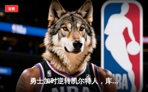 勇士加时逆转凯尔特人，库里43分创赛季新高