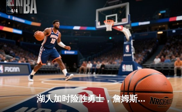 湖人加时险胜勇士，詹姆斯砍下三双戴维斯关键封盖锁定胜局 - 4