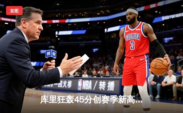 库里狂轰45分创赛季新高，勇士加时险胜凯尔特人，总决赛预演惊心动魄