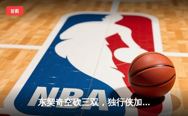 东契奇空砍三双，独行侠加时惜败凯尔特人，总决赛悬念延续