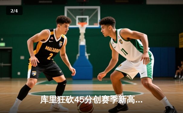 库里狂砍45分创赛季新高 勇士加时险胜凯尔特人延续主场不败 - 2