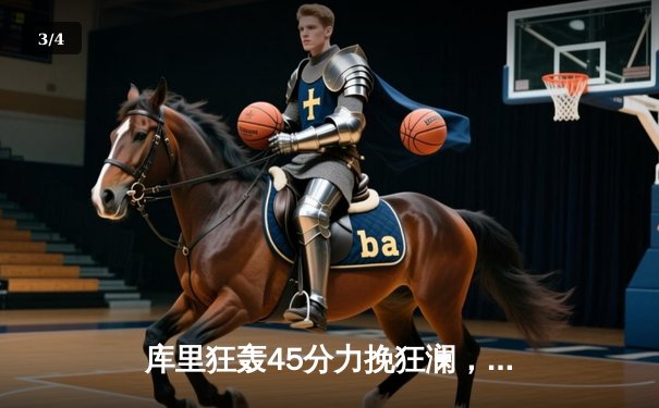 库里狂轰45分力挽狂澜，勇士加时险胜凯尔特人扳平总比分 - 3