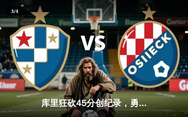 库里狂砍45分创纪录，勇士加时险胜凯尔特人迎六连胜 - 3